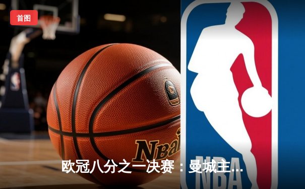 欧冠八分之一决赛：曼城主场3-1逆转巴黎，德布劳内传射建功