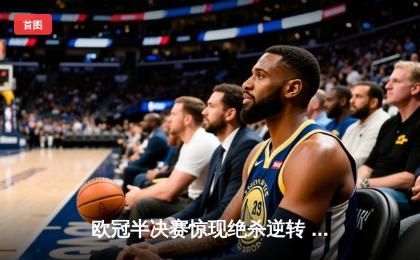 欧冠半决赛惊现绝杀逆转 曼城3-2险胜皇马晋级决赛